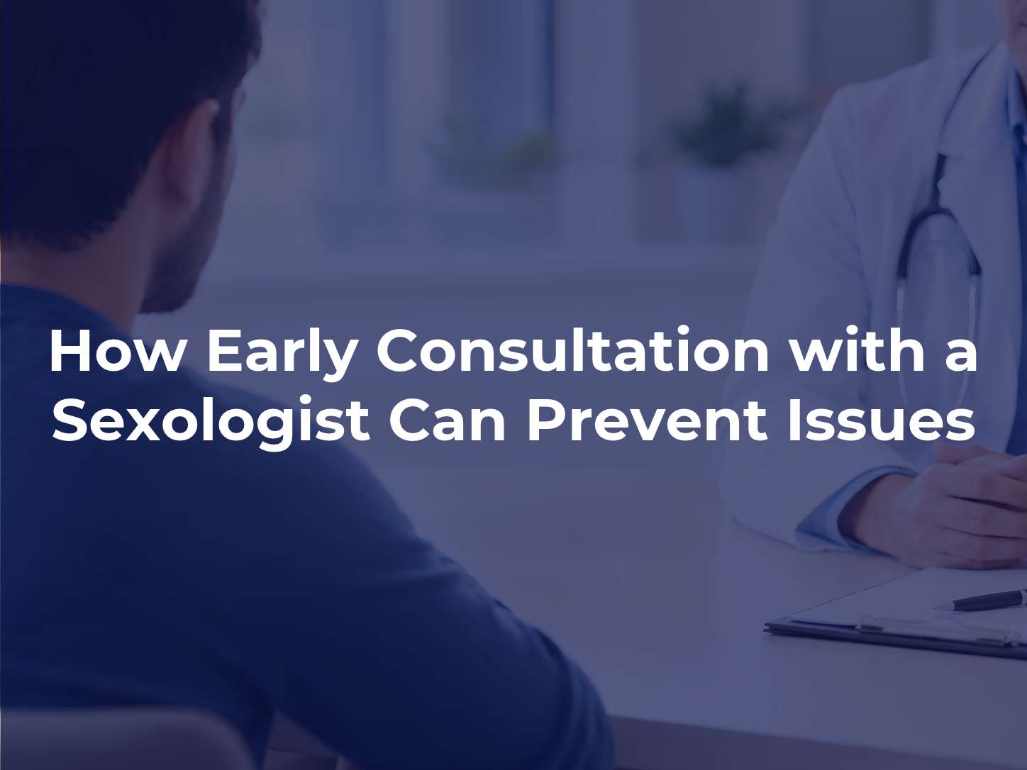 How Early Consultation with a Sexologist Can Prevent Issues